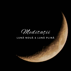 Meditații Lună Nouă și Lună Plină